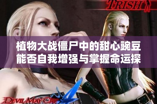 植物大战僵尸中的甜心豌豆能否自我增强与掌握命运探索