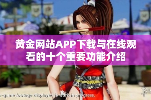黄金网站APP下载与在线观看的十个重要功能介绍