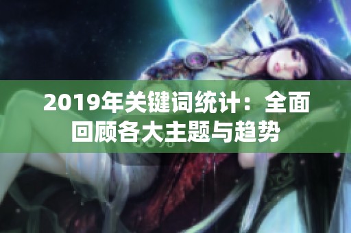 2019年关键词统计：全面回顾各大主题与趋势