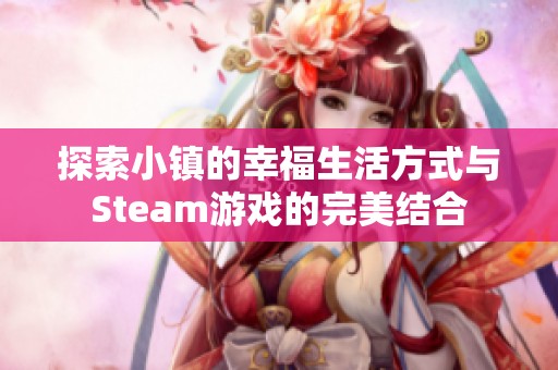 探索小镇的幸福生活方式与Steam游戏的完美结合