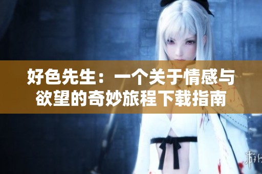 好色先生：一个关于情感与欲望的奇妙旅程下载指南