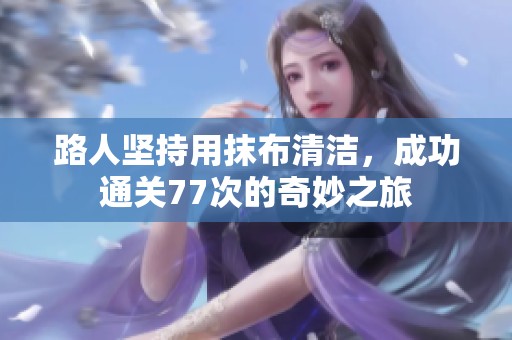 路人坚持用抹布清洁，成功通关77次的奇妙之旅