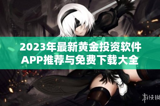 2023年最新黄金投资软件APP推荐与免费下载大全