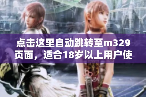 点击这里自动跳转至m329页面，适合18岁以上用户使用