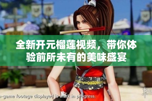 全新开元榴莲视频，带你体验前所未有的美味盛宴