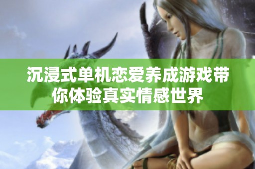 沉浸式单机恋爱养成游戏带你体验真实情感世界