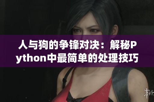 人与狗的争锋对决：解秘Python中最简单的处理技巧