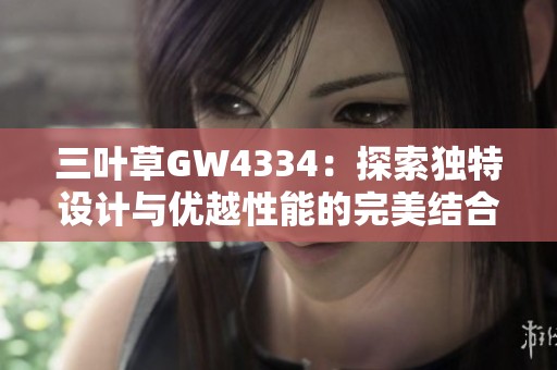 三叶草GW4334：探索独特设计与优越性能的完美结合