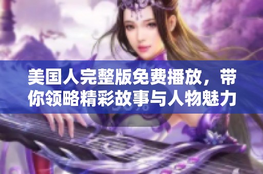 美国人完整版免费播放，带你领略精彩故事与人物魅力