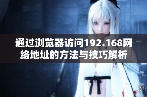 通过浏览器访问192.168网络地址的方法与技巧解析