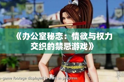 《办公室秘恋：情欲与权力交织的禁忌游戏》