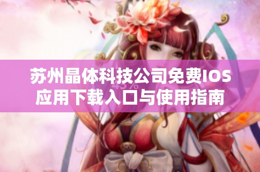 苏州晶体科技公司免费IOS应用下载入口与使用指南