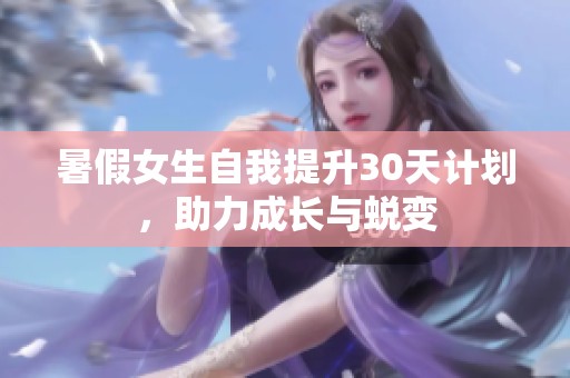 暑假女生自我提升30天计划，助力成长与蜕变