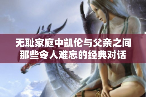 无耻家庭中凯伦与父亲之间那些令人难忘的经典对话