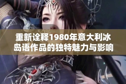 重新诠释1980年意大利冰岛语作品的独特魅力与影响