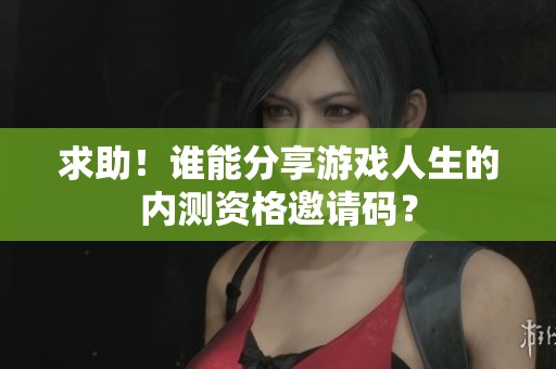 求助！谁能分享游戏人生的内测资格邀请码？