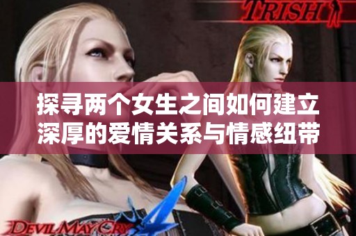 探寻两个女生之间如何建立深厚的爱情关系与情感纽带