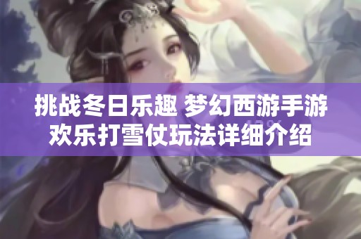 挑战冬日乐趣 梦幻西游手游欢乐打雪仗玩法详细介绍