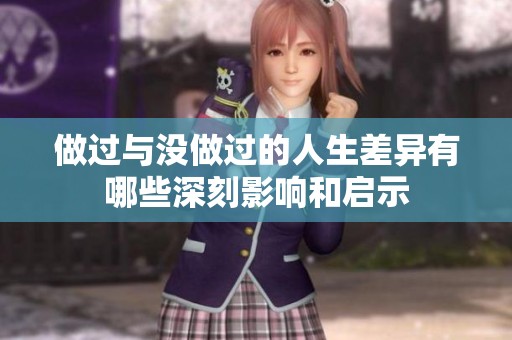 做过与没做过的人生差异有哪些深刻影响和启示