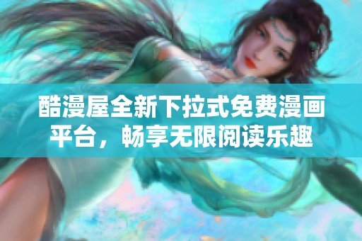 酷漫屋全新下拉式免费漫画平台，畅享无限阅读乐趣