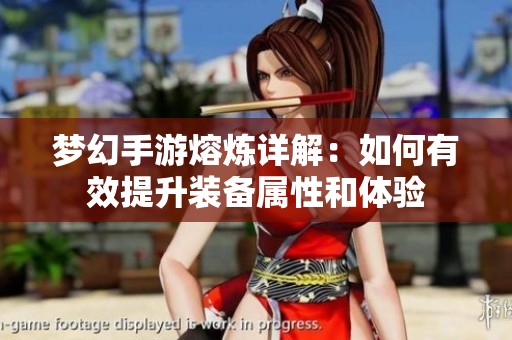 梦幻手游熔炼详解：如何有效提升装备属性和体验