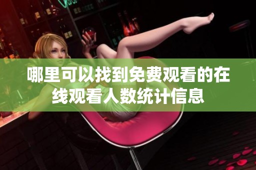 哪里可以找到免费观看的在线观看人数统计信息