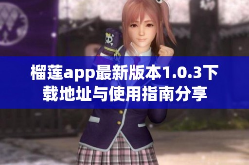 榴莲app最新版本1.0.3下载地址与使用指南分享