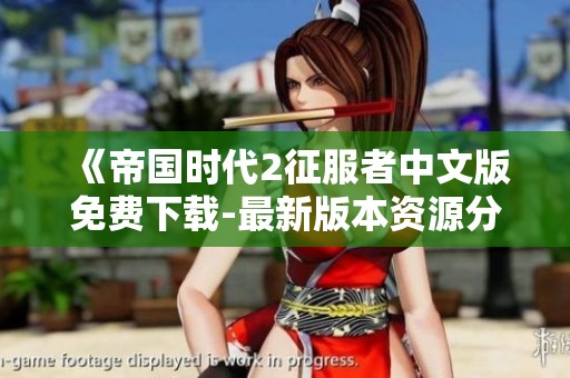 《帝国时代2征服者中文版免费下载-最新版本资源分享》