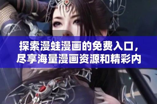 探索漫蛙漫画的免费入口，尽享海量漫画资源和精彩内容