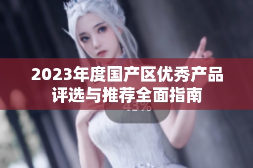 2023年度国产区优秀产品评选与推荐全面指南
