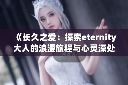 《长久之爱：探索eternity大人的浪漫旅程与心灵深处》