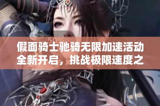 假面骑士驰骑无限加速活动全新开启，挑战极限速度之旅