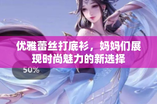 优雅蕾丝打底衫，妈妈们展现时尚魅力的新选择