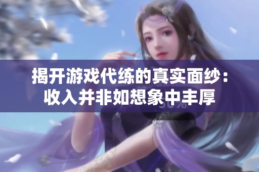 揭开游戏代练的真实面纱：收入并非如想象中丰厚