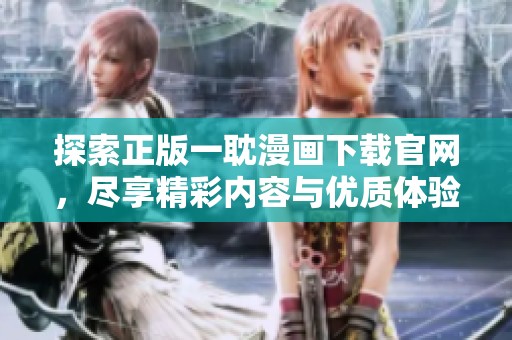 探索正版一耽漫画下载官网，尽享精彩内容与优质体验
