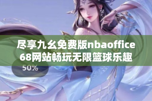 尽享九幺免费版nbaoffice68网站畅玩无限篮球乐趣