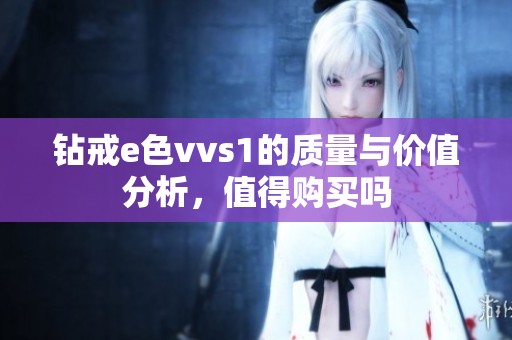 钻戒e色vvs1的质量与价值分析，值得购买吗