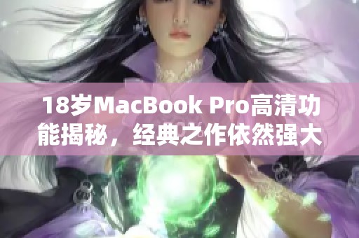 18岁MacBook Pro高清功能揭秘，经典之作依然强大