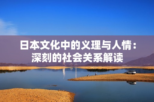 日本文化中的义理与人情：深刻的社会关系解读