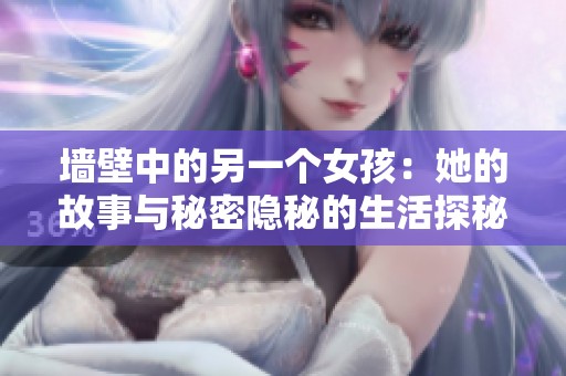 墙壁中的另一个女孩：她的故事与秘密隐秘的生活探秘