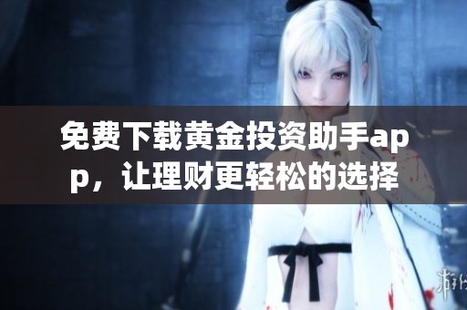 免费下载黄金投资助手app，让理财更轻松的选择