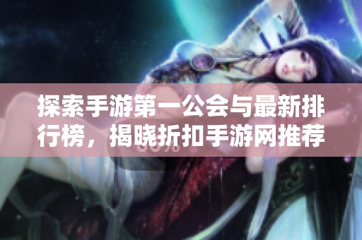 探索手游第一公会与最新排行榜，揭晓折扣手游网推荐