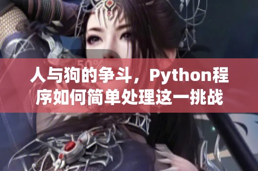 人与狗的争斗，Python程序如何简单处理这一挑战