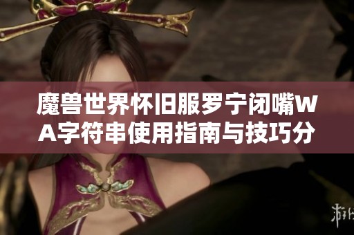 魔兽世界怀旧服罗宁闭嘴WA字符串使用指南与技巧分享