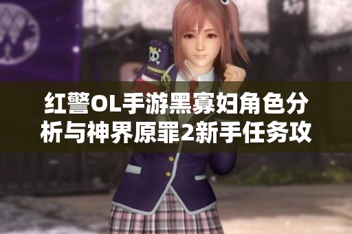 红警OL手游黑寡妇角色分析与神界原罪2新手任务攻略分享