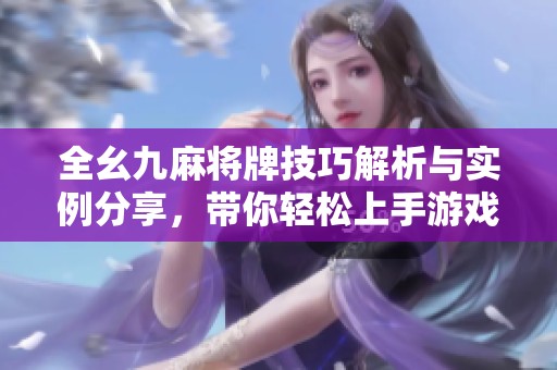 全幺九麻将牌技巧解析与实例分享，带你轻松上手游戏窍门