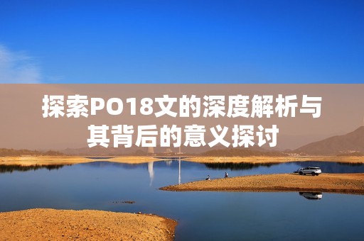 探索PO18文的深度解析与其背后的意义探讨