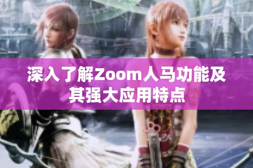 深入了解Zoom人马功能及其强大应用特点