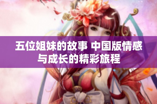 五位姐妹的故事 中国版情感与成长的精彩旅程