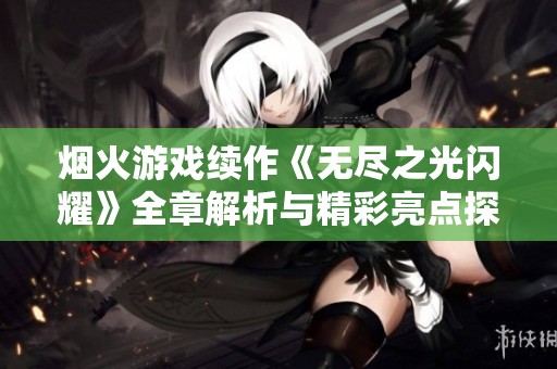 烟火游戏续作《无尽之光闪耀》全章解析与精彩亮点探讨